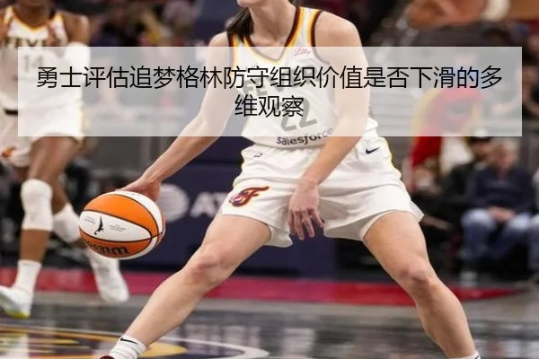 勇士评估追梦格林防守组织价值是否下滑的多维观察