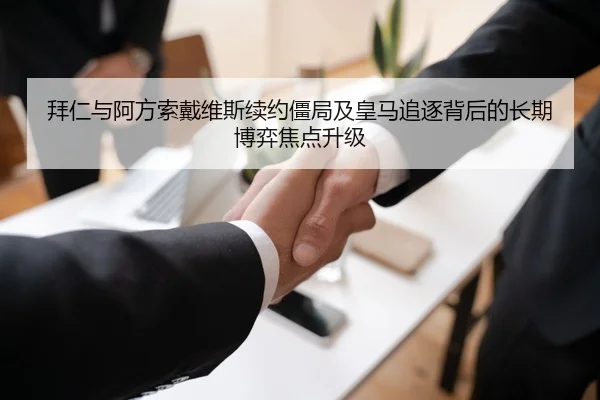 拜仁与阿方索戴维斯续约僵局及皇马追逐背后的长期博弈焦点升级