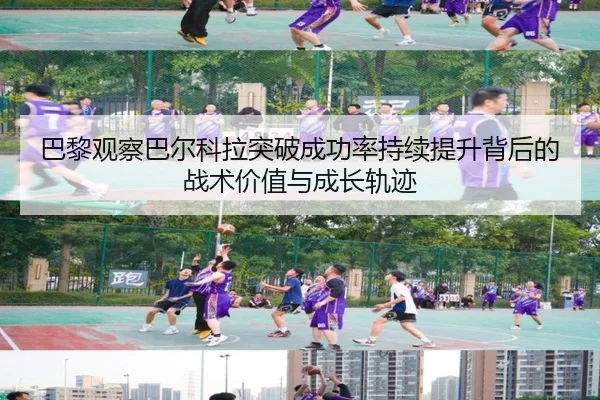 巴黎观察巴尔科拉突破成功率持续提升背后的战术价值与成长轨迹